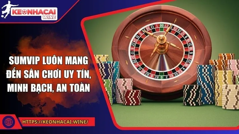 Sumvip luôn mang đến sân chơi uy tín, minh bạch, an toàn